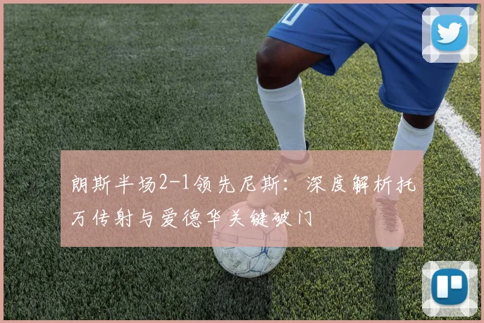 朗斯半场2-1领先尼斯:深度解析托万传射与爱德华关键破门