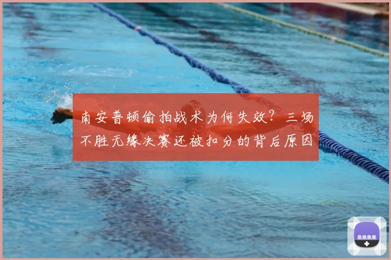 南安普顿偷拍战术为何失效?三场不胜无缘决赛还被扣分的背后原因